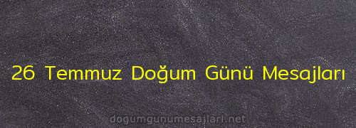 26 Temmuz Doğum Günü Mesajları